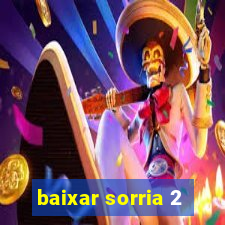 baixar sorria 2